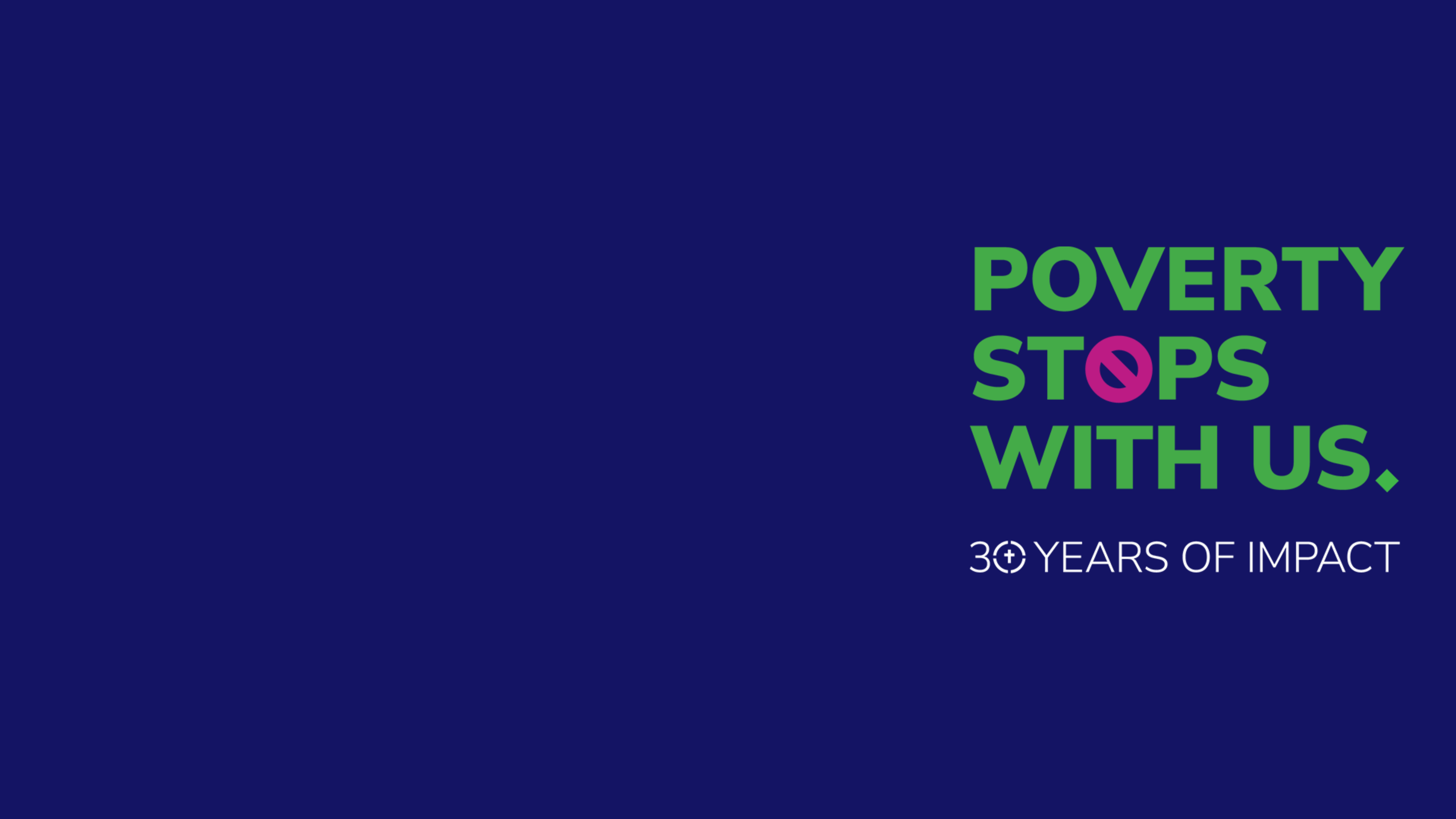 Blue background with green bold text that reads 'Poverty stops with us' and white text underneath that reads '30 years of impact'