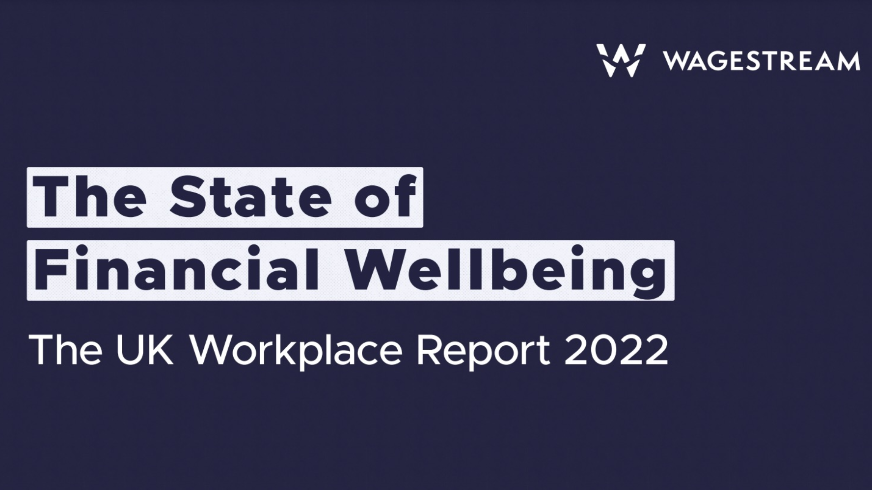 Wagestream. The state of financial wellbeing. the UK workplace report 2022