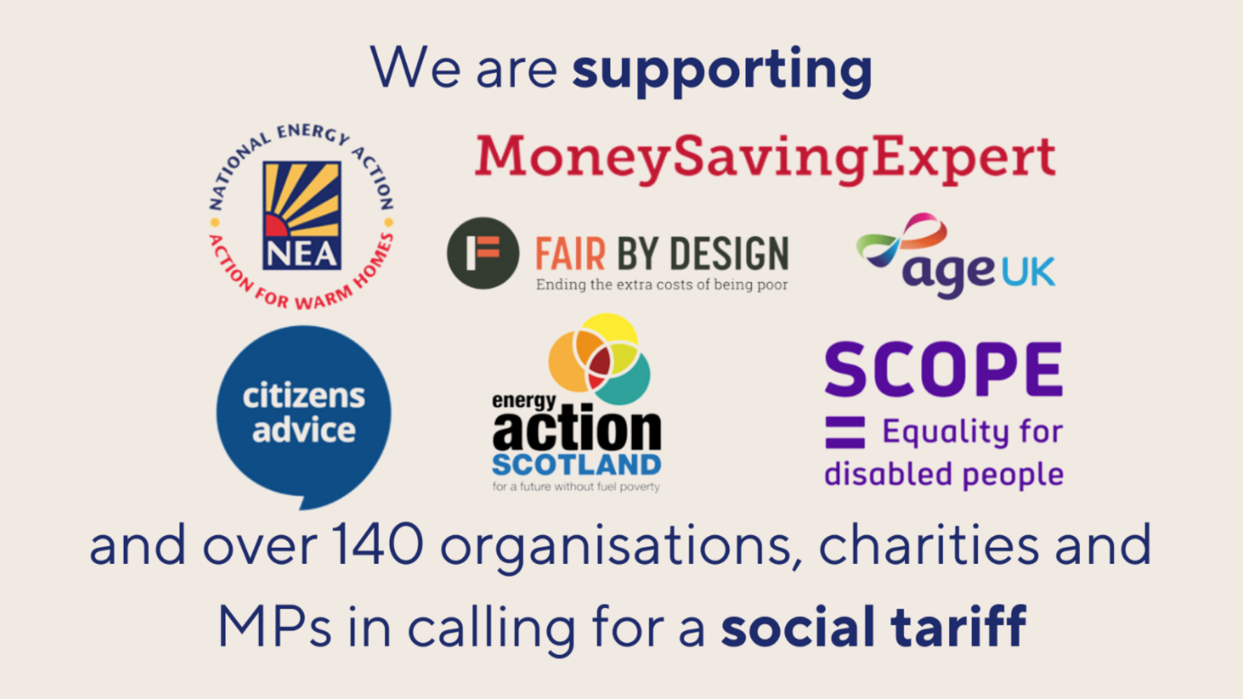 We are supporting Citizens Advice, Age UK, Scope, National Energy Action, Money Saving Expert, and Fair By Design and over 140 organisations, charities and MPs in calling for a social tariff